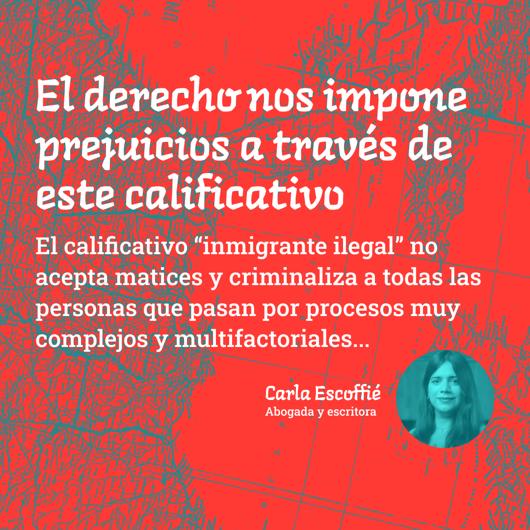 El derecho nos impone prejuicios a través de este calificativo. El calificativo inmigrante ilegal no acepta matices y criminaliza a todas las personas que pasan por procesos muy complejos y multifactoriales... Carla Escoffie