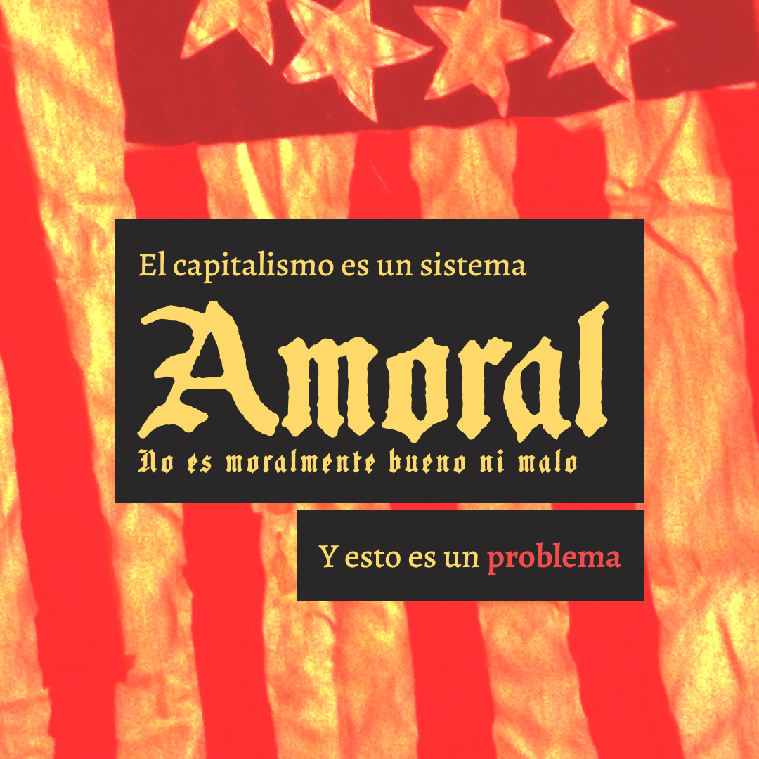 Banner en letras góticas amarillas y serif, con un fondo rojo lavado de la bandera antigua de estados unidos. El capitalismo es un sistema Amoral. No es moralmente bueno ni malo. Y esto es un problema