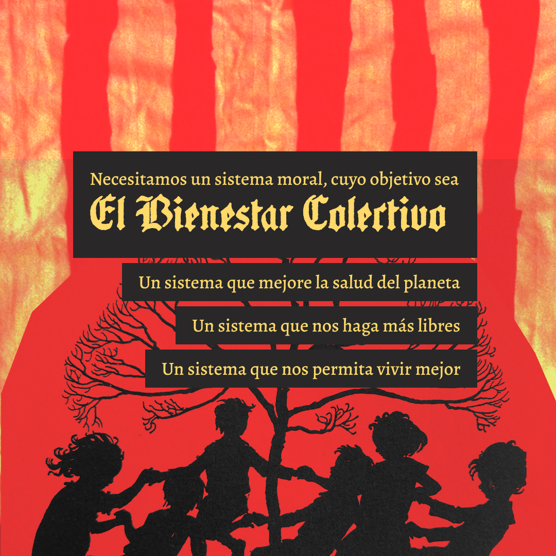 Banner en letras góticas amarillas y serif, con un fondo rojo lavado de la bandera antigua de estados unidos y una silueta de un árbol con niños jugando.  Necesitamos un sistema moral, cuyo objetivo sea El Bienestar Colectivo. Un sistema que mejore la salud del planeta, Un sistema que nos haga más libres, Un sistema que nos permita vivir mejor