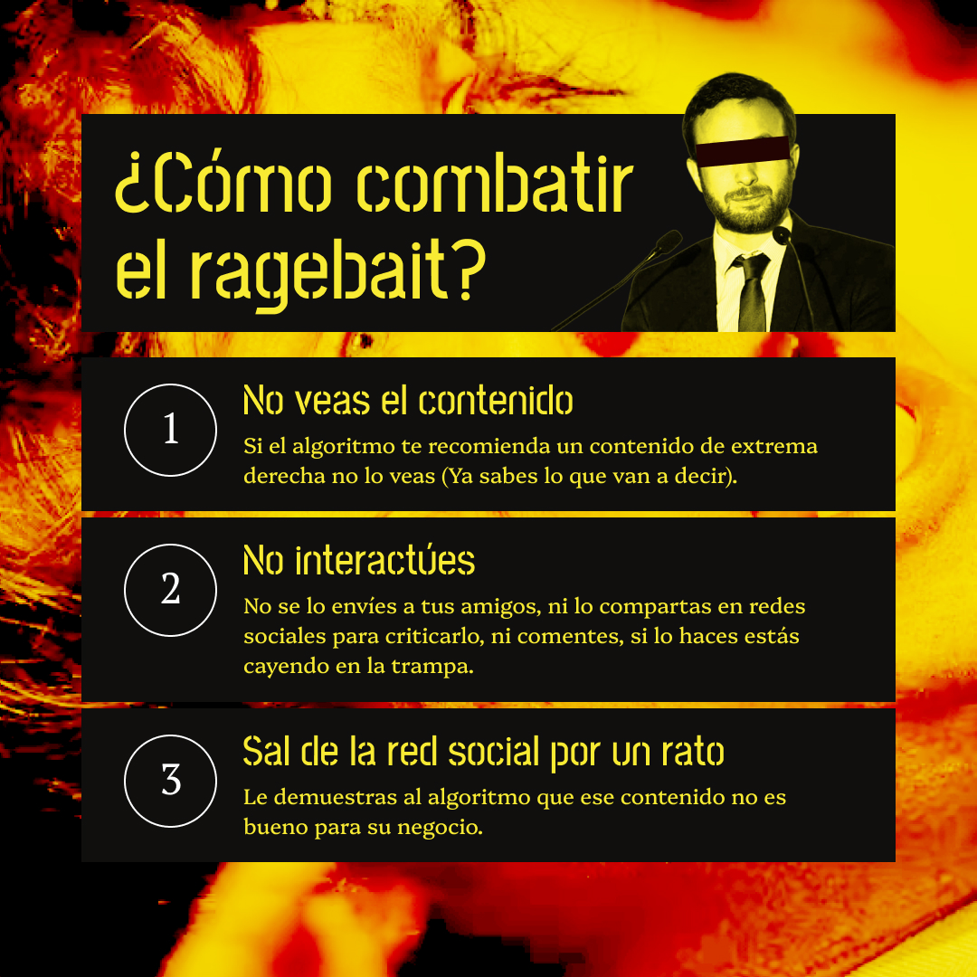Banner amarillo con la cara de Javier Milei de fondo en lato contraste. El texto lee: ¿Cómo combatir el ragebait? 1. No veas el contenido Si el algoritmo te recomienda un contenido de extrema derecha no lo veas (Ya sabes lo que van a decir). 2. No interactúes, No se lo envíes a tus amigos, ni lo compartas en redes sociales para criticarlo, ni comentes, si lo haces estás cayendo en la trampa. 3. Sal de la red social por un rato. Le demuestras al algoritmo que ese contenido no es bueno para su negocio.